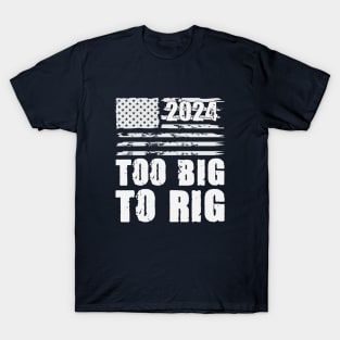 Too Big To Rig Election 2024 T-Shirt